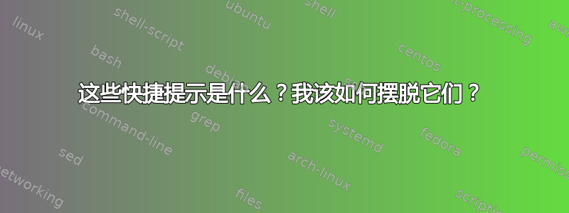 这些快捷提示是什么？我该如何摆脱它们？