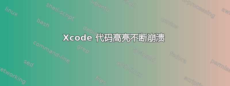 Xcode 代码高亮不断崩溃