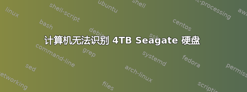 计算机无法识别 4TB Seagate 硬盘