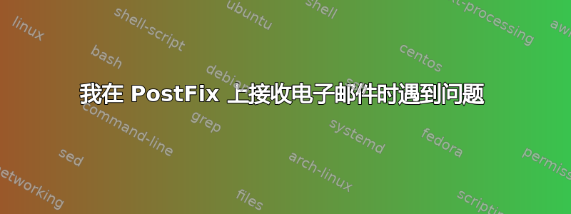 我在 PostFix 上接收电子邮件时遇到问题