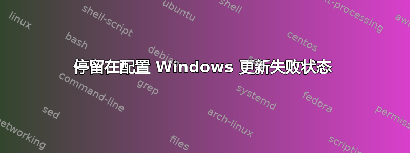 停留在配置 Windows 更新失败状态