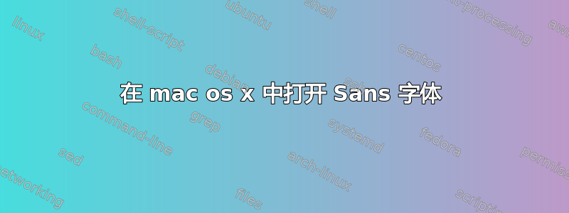 在 mac os x 中打开 Sans 字体