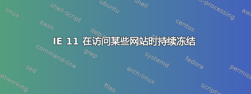 IE 11 在访问某些网站时持续冻结