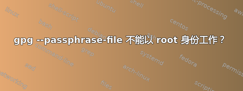 gpg --passphrase-file 不能以 root 身份工作？