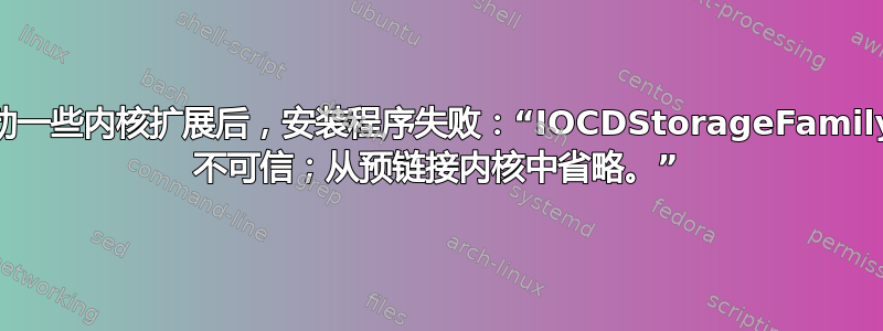 尝试移动一些内核扩展后，安装程序失败：“IOCDStorageFamily.kext 不可信；从预链接内核中省略。”