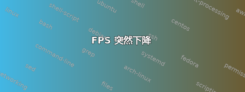 FPS 突然下降