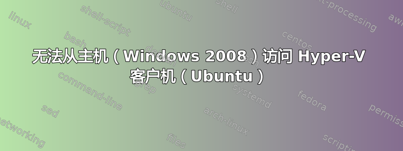 无法从主机（Windows 2008）访问 Hyper-V 客户机（Ubuntu）