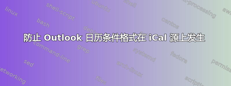 防止 Outlook 日历条件格式在 iCal 源上发生