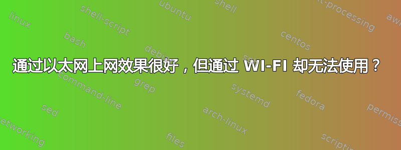 通过以太网上网效果很好，但通过 WI-FI 却无法使用？