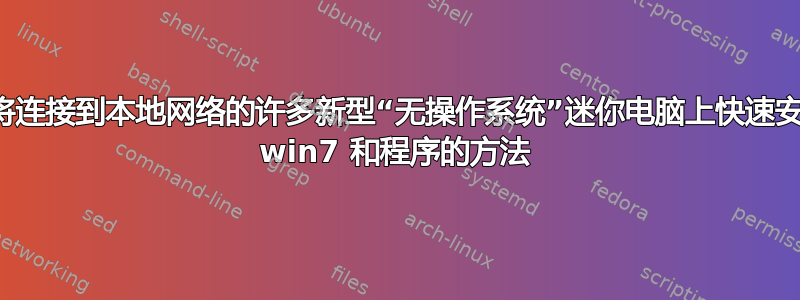 在将连接到本地网络的许多新型“无操作系统”迷你电脑上快速安装 win7 和程序的方法