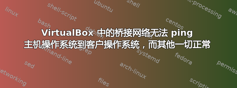 VirtualBox 中的桥接网络无法 ping 主机操作系统到客户操作系统，而其他一切正常