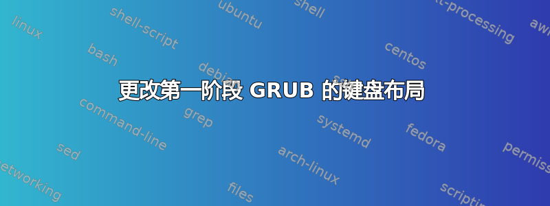 更改第一阶段 GRUB 的键盘布局