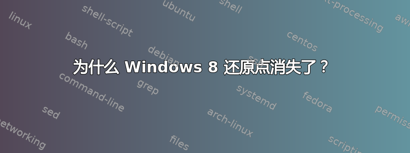 为什么 Windows 8 还原点消失了？