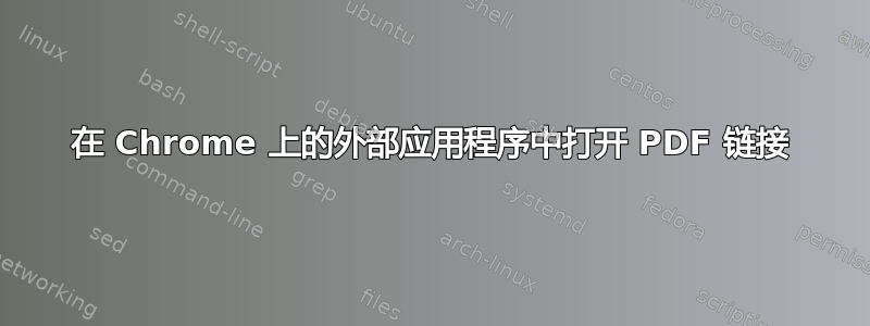 在 Chrome 上的外部应用程序中打开 PDF 链接