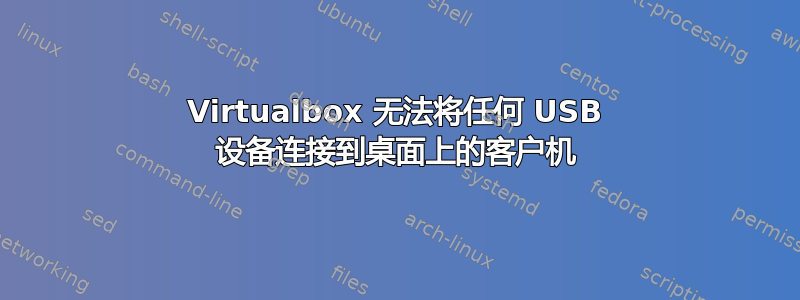 Virtualbox 无法将任何 USB 设备连接到桌面上的客户机