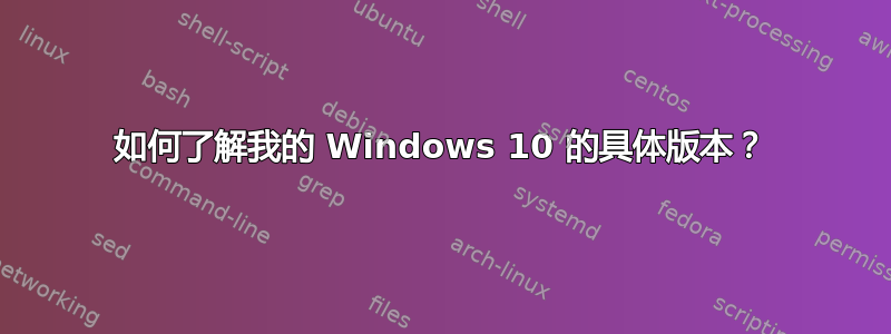 如何了解我的 Windows 10 的具体版本？