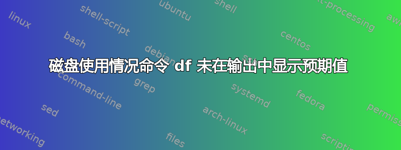 磁盘使用情况命令 df 未在输出中显示预期值