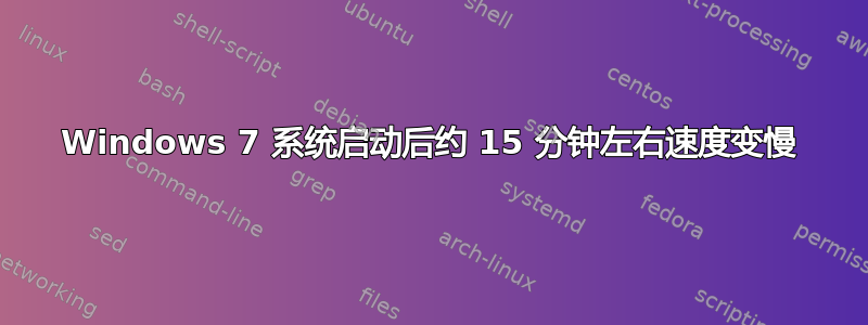 Windows 7 系统启动后约 15 分钟左右速度变慢