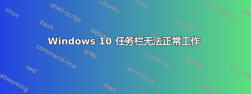 Windows 10 任务栏无法正常工作