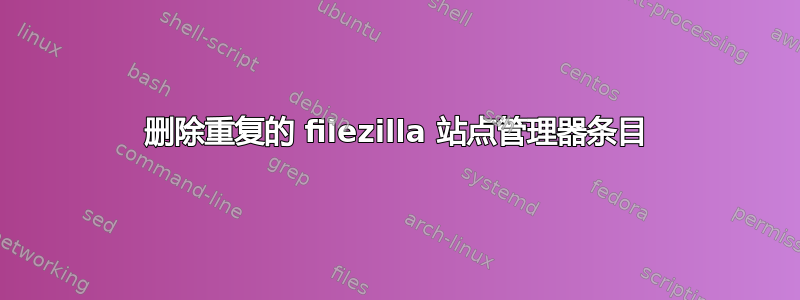 删除重复的 filezilla 站点管理器条目