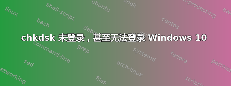 chkdsk 未登录，甚至无法登录 Windows 10