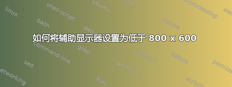 如何将辅助显示器设置为低于 800 x 600