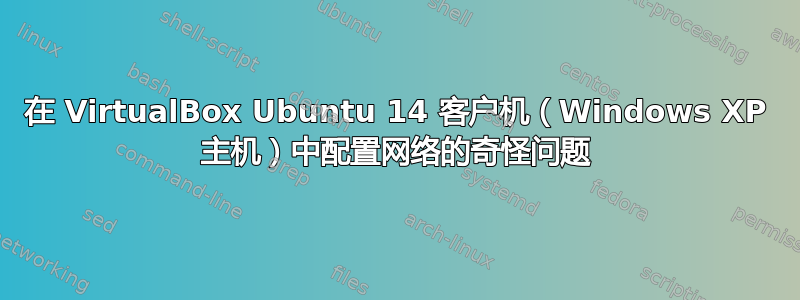 在 VirtualBox Ubuntu 14 客户机（Windows XP 主机）中配置网络的奇怪问题