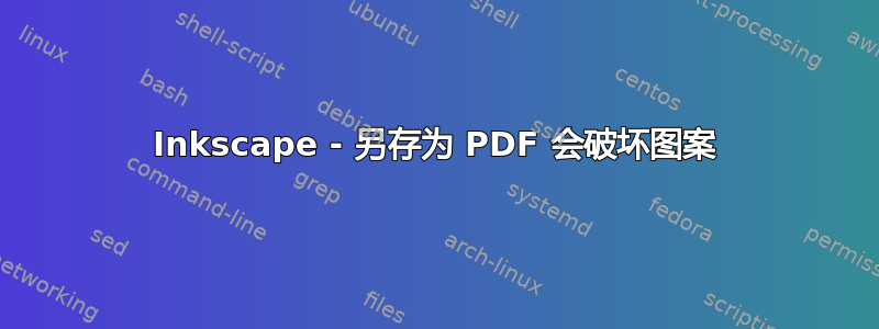 Inkscape - 另存为 PDF 会破坏图案