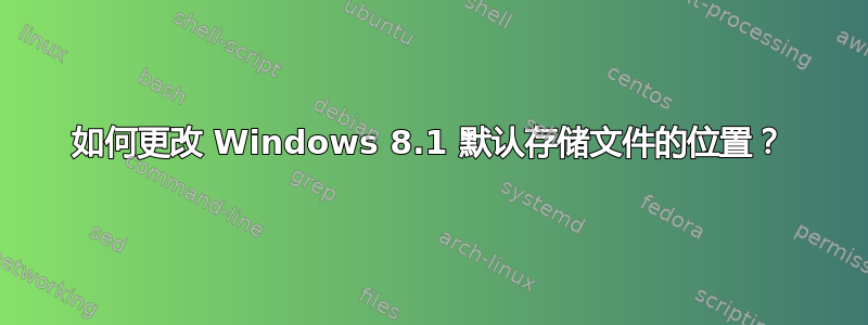 如何更改 Windows 8.1 默认存储文件的位置？