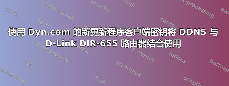 使用 Dyn.com 的新更新程序客户端密钥将 DDNS 与 D-Link DIR-655 路由器结合使用