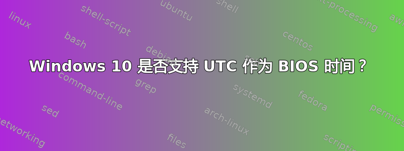 Windows 10 是否支持 UTC 作为 BIOS 时间？