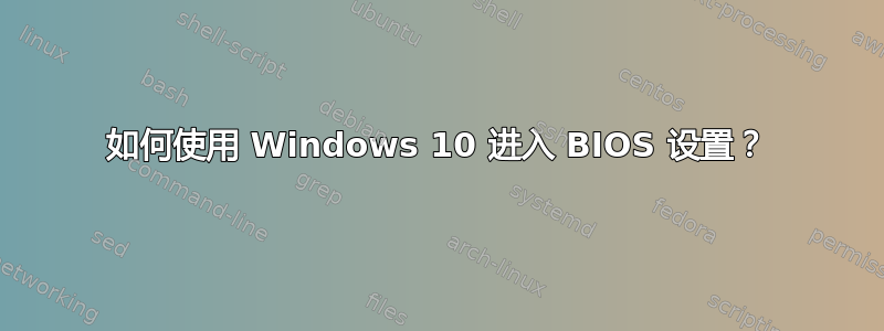 如何使用 Windows 10 进入 BIOS 设置？