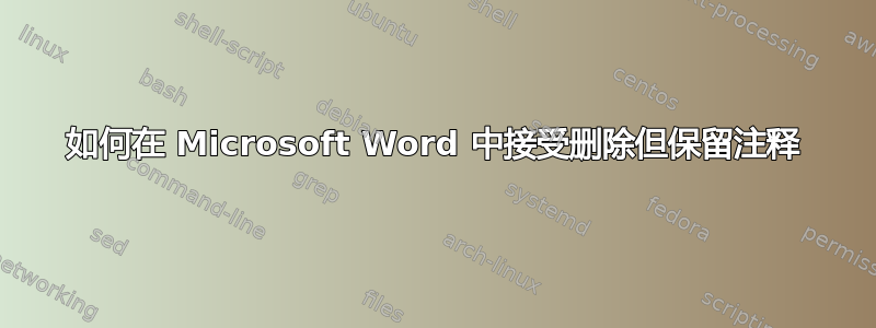 如何在 Microsoft Word 中接受删除但保留注释