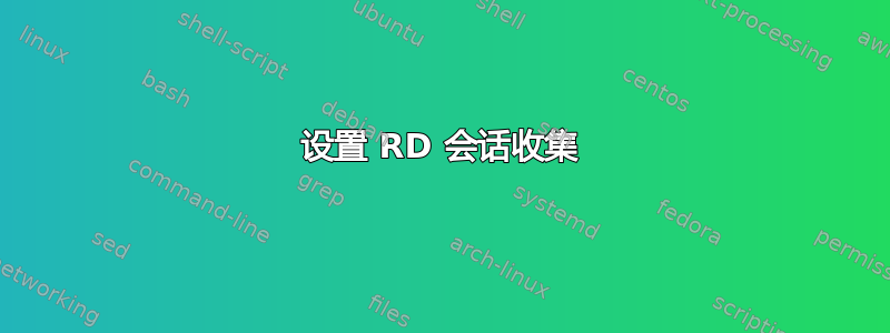 设置 RD 会话收集