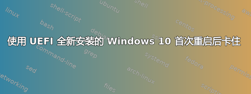 使用 UEFI 全新安装的 Windows 10 首次重启后卡住