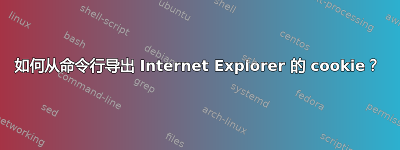 如何从命令行导出 Internet Explorer 的 cookie？