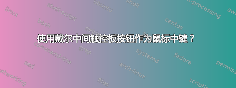 使用戴尔中间触控板按钮作为鼠标中键？