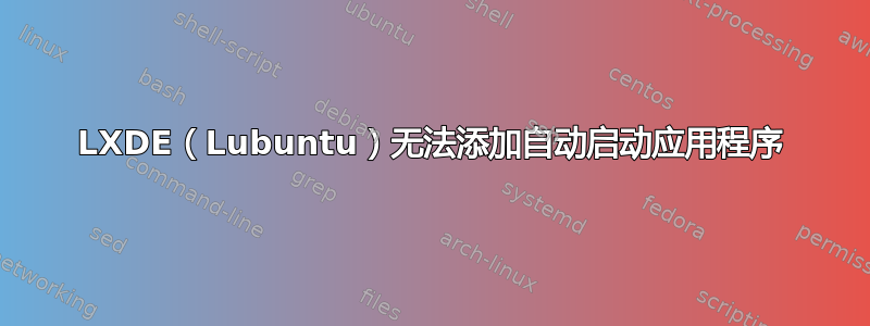 LXDE（Lubuntu）无法添加自动启动应用程序