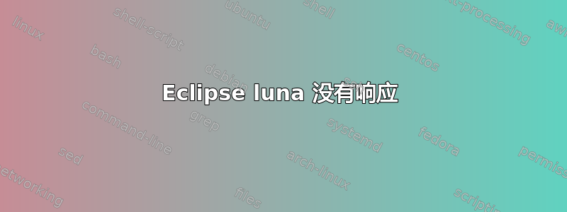 Eclipse luna 没有响应