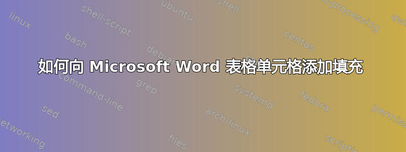 如何向 Microsoft Word 表格单元格添加填充