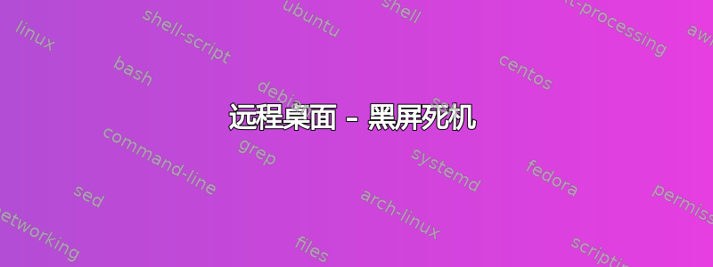 远程桌面 – 黑屏死机