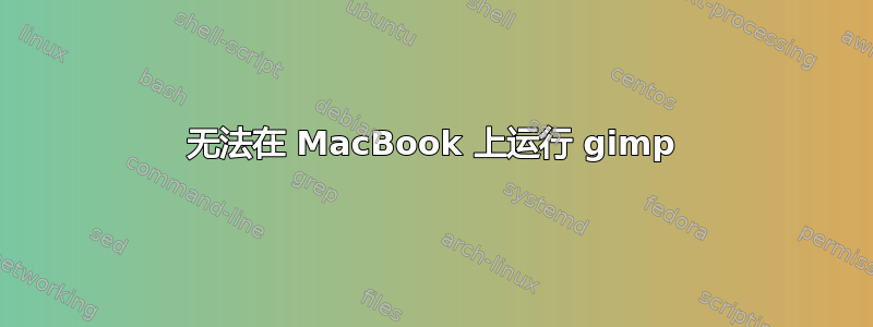 无法在 MacBook 上运行 gimp