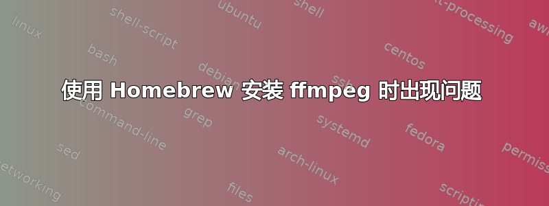 使用 Homebrew 安装 ffmpeg 时出现问题