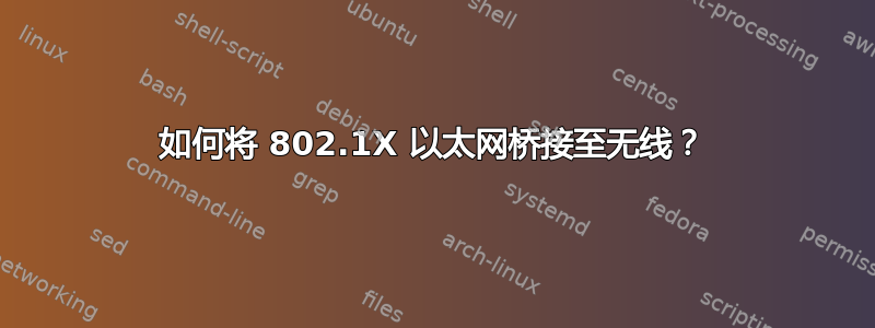 如何将 802.1X 以太网桥接至无线？