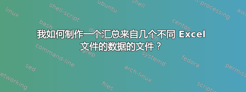 我如何制作一个汇总来自几个不同 Excel 文件的数据的文件？