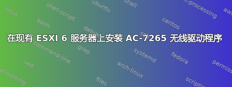 在现有 ESXI 6 服务器上安装 AC-7265 无线驱动程序