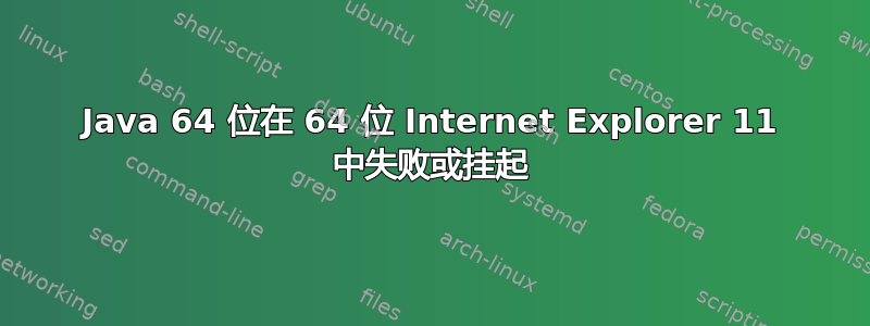 Java 64 位在 64 位 Internet Explorer 11 中失败或挂起