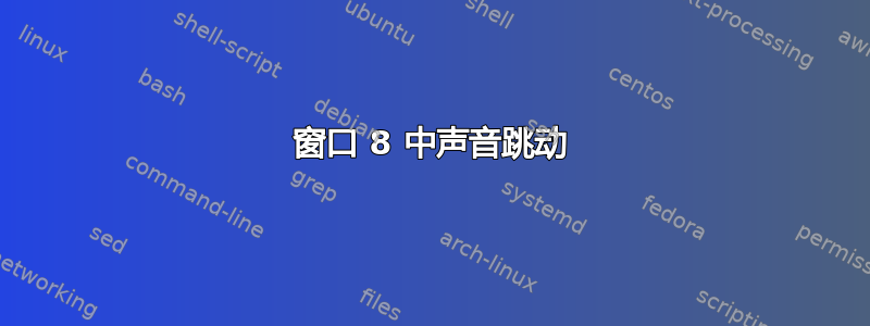 窗口 8 中声音跳动