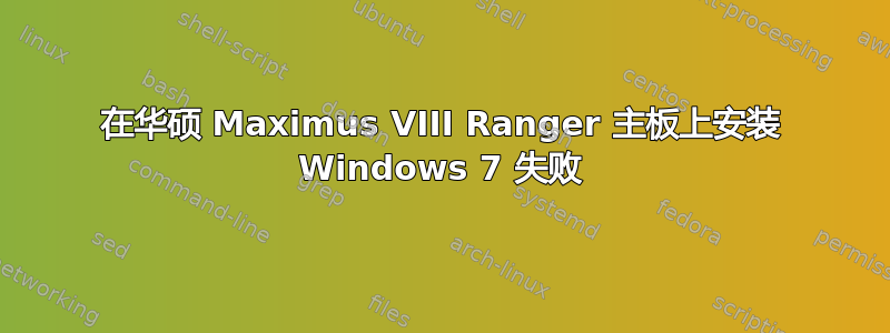 在华硕 Maximus VIII Ranger 主板上安装 Windows 7 失败