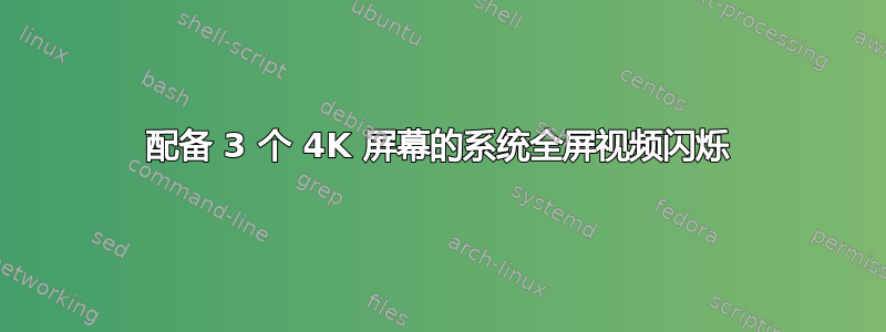 配备 3 个 4K 屏幕的系统全屏视频闪烁